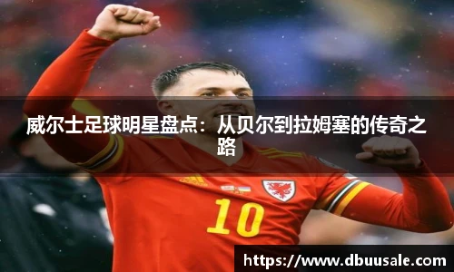 威尔士足球明星盘点：从贝尔到拉姆塞的传奇之路